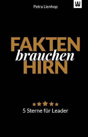 Lienhop, Petra. Fakten brauchen Hirn - 5 Sterne für Leader. werdewelt Verlag, 2022.