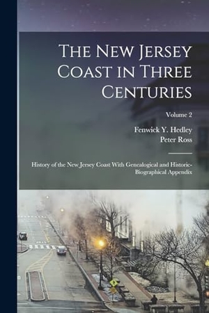 Ross, Peter / Fenwick Y. Hedley. The New Jersey Coast in Three Centuries: History of the New Jersey Coast With Genealogical and Historic-Biographical Appendix; Volume 2. LEGARE STREET PR, 2022.