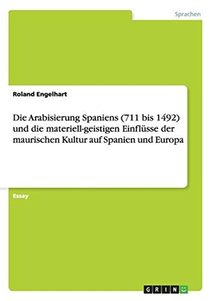 Engelhart, Roland. Die Arabisierung Spaniens (711 bis 1492) und die materiell-geistigen Einflüsse der maurischen Kultur auf Spanien und Europa. GRIN Publishing, 2013.