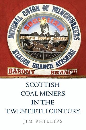 Phillips, Jim. Scottish Coal Miners in the Twentieth Century. Edinburgh University Press, 2019.