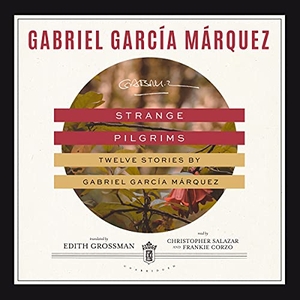 García Márquez, Gabriel. Strange Pilgrims - Twelve Stories by Gabriel García Márquez. Blackstone Publishing, 2021.