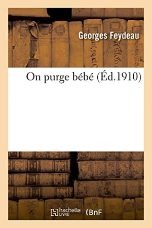 Feydeau, Georges. On purge bébé. Hachette Livre, 2019.