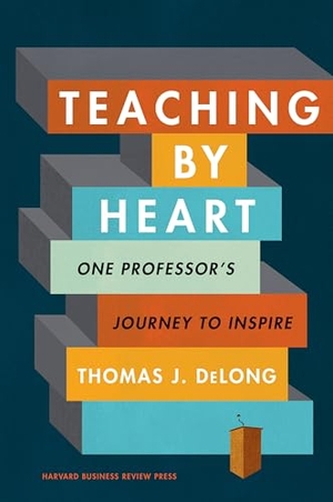 DeLong, Thomas J. Teaching by Heart - One Professor's Journey to Inspire. Harvard Business Review Press, 2020.