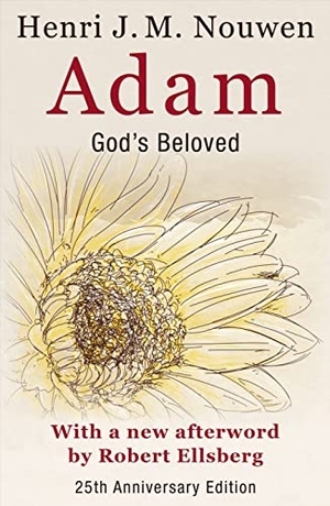 Nouwen, Henri. Adam: God's Beloved 25th Anniversary Edition with a New Afterword by Robert Ellsberg. Orbis Books, 2022.