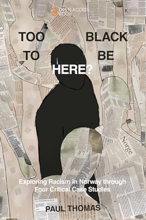 Thomas, Paul. Too Black to Be Here? - Exploring Racism in Norway Through Four Critical Case Studies. Emerald Publishing Limited, 2025.