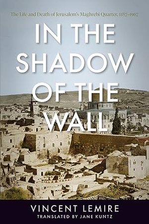 Lemire, Vincent. In the Shadow of the Wall - The Life and Death of Jerusalem's Maghrebi Quarter, 1187-1967. Stanford University Press, 2023.