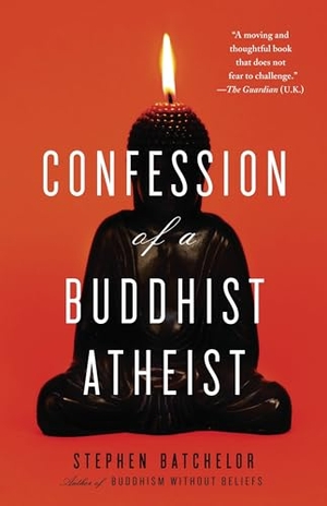 Batchelor, Stephen. Confession of a Buddhist Atheist. Random House, 2011.