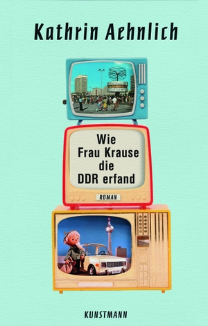 Aehnlich, Kathrin. Wie Frau Krause die DDR erfand. Kunstmann Antje GmbH, 2019.