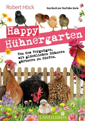 Höck, Robert. Happy Hühnergarten . Das zweite Buch zur YouTube-Serie "Happy Huhn" - Von dem Vergnügen, mit glücklichen Hühnern gärtnern zu dürfen. Cadmos Verlag GmbH, 2019.