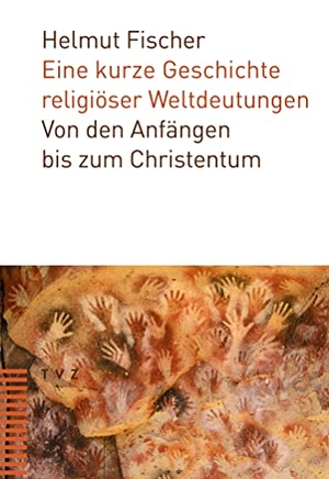 Fischer, Helmut. Eine kurze Geschichte religiöser Weltdeutungen - Von den Anfängen bis zum Christentum. Theologischer Verlag Ag, 2021.