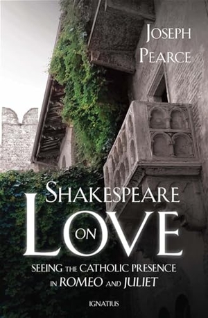 Pearce, Joseph. Shakespeare on Love - Seeing the Catholic Presence in Romeo and Juliet. Ignatius Press, 2013.