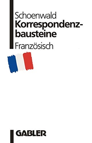 Schoenwald, Ulrich. Korrespondenzbausteine Französisch. Gabler Verlag, 2013.
