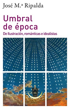 Ripalda, José María. Umbral de época : de Ilustración, románticas e idealistas. SIGLO XXI EDITORES, 2021.