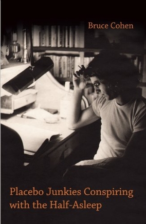 Cohen, Bruce. Placebo Junkies Conspiring with the Half-Asleep. Black Lawrence Press, 2012.