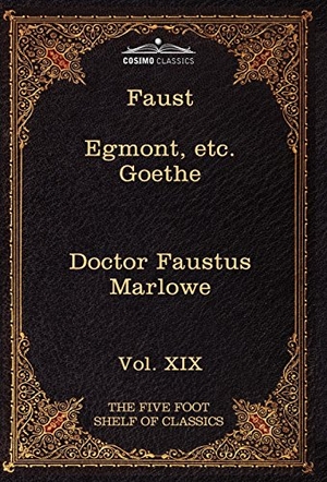 Goethe, Johann Wolfgang von / Marlowe, Christopher et al. Faust, Part I, Egmont & Hermann, Dorothea, Dr. Faustus - The Five Foot Shelf of Classics, Vol. XIX (in 51 Volumes). Cosimo, 2010.
