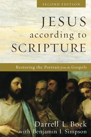 Bock, Darrell L / Benjamin I Simpson. Jesus According to Scripture - Restoring the Portrait from the Gospels. Baker Publishing Group, 2021.