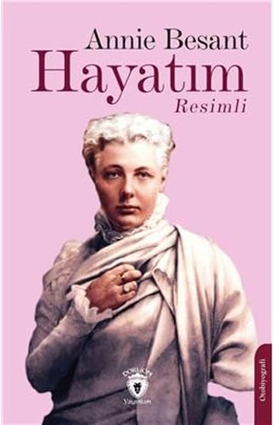 Besant, Annie. Hayatim - Resimli. Dorlion Yayinevi, 2024.