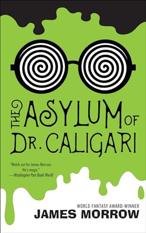 Morrow, James. The Asylum of Dr. Caligari. Tachyon Publications, 2017.