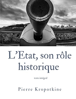 Kropotkine, Pierre. L'État, son rôle historique. Books on Demand, 2022.