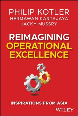 Kotler, Philip / Kartajaya, Hermawan et al. Reimagining Operational Excellence - Inspirations from Asia. Wiley, 2024.