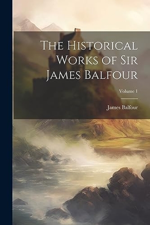 Balfour, James. The Historical Works of Sir James Balfour; Volume 1. Creative Media Partners, LLC, 2023.