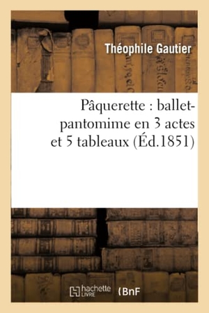 Gautier, Théophile / Arthur Saint-Léon. Pâquerette: Ballet-Pantomime En 3 Actes Et 5 Tableaux. Hachette Livre, 2022.