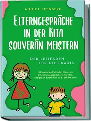 Seenberg, Annika. Elterngespräche in der Kita souverän meistern - Der Leitfaden für die Praxis: Mit bewährten Methoden Eltern- und Entwicklungsgespräche vorbereiten, erfolgreich durchführen und Konflikte lösen. Edition Lunerion, 2023.