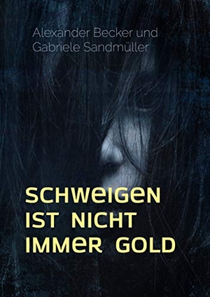 Becker, Alexander / Gabriele Sandmüller. Schweigen ist nicht immer Gold. Books on Demand, 2019.