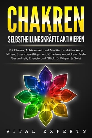 Experts, Vital. CHAKREN SELBSTHEILUNGSKRÄFTE AKTIVIEREN: Mit Chakra, Achtsamkeit und Meditation drittes Auge öffnen, Stress bewältigen und Charisma entwickeln. Mehr Gesundheit, Energie und Glück für Körper und Geist.. EoB, 2024.