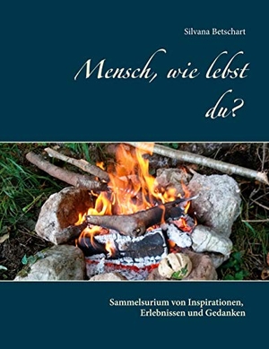 Betschart, Silvana. Mensch, wie lebst du? - Sammelsurium von Inspirationen, Erlebnissen und Gedanken. Books on Demand, 2020.