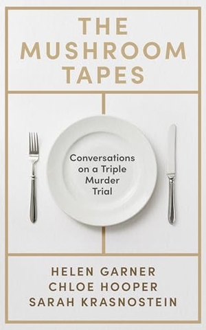 Hooper, Chloe / Garner, Helen et al. The Mushroom Tapes - Conversations on a Triple Murder Trial - from three of Australia's finest writers, including the winner of the 2025 Baillie Gifford Prize. Orion Publishing Co, 2025.