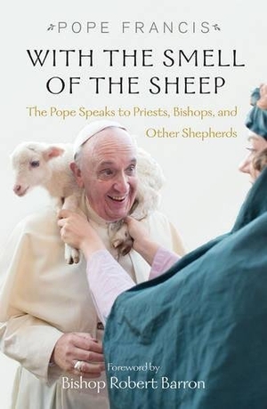 Francis. With the Smell of the Sheep - The Pope Speaks to Priests, Bishops, and Other Shepherds. Orbis Books, 2017.
