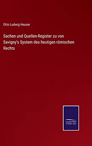 Heuser, Otto Ludwig. Sachen und Quellen-Register zu von Savigny's System des heutigen römischen Rechts. Outlook, 2022.