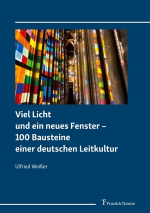 Weißer, Ulfried. Viel Licht und ein neues Fenster ¿ 100 Bausteine einer deutschen Leitkultur. Frank und Timme GmbH, 2019.
