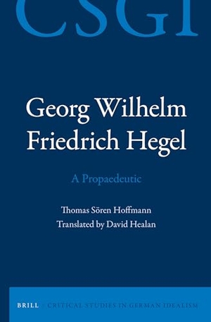 Hoffmann, Thomas Sören. Georg Wilhelm Friedrich Hegel - A Propaedeutic. Brill, 2015.