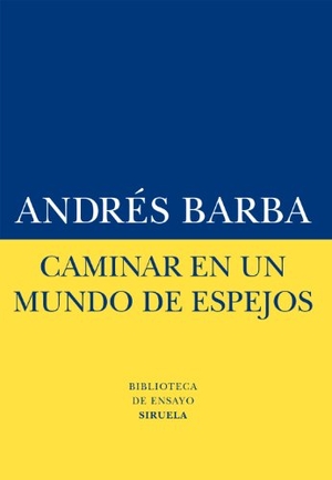 Barba, Andrés. Caminar en un mundo de espejos. Siruela, 2014.