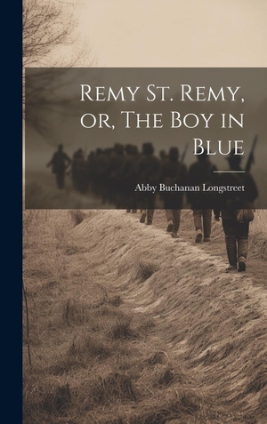 Longstreet, Abby Buchanan. Remy St. Remy, or, The Boy in Blue. Legare Street Press, 2023.