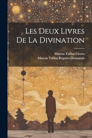 Cicero, Marcus Tullius / Marcus Tullius Régnier-Desmarais. Les Deux Livres De La Divination. Creative Media Partners, LLC, 2023.
