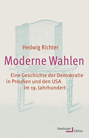 Richter, Hedwig. Moderne Wahlen - Eine Geschichte der Demokratie in Preußen und den USA im 19. Jahrhundert. Hamburger Edition, 2017.