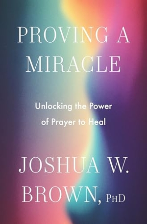 Brown. Proving a Miracle - Unlocking the Power of Prayer to Heal. HarperCollins Publishers Inc, 2026.