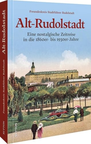 Freundeskreis Stadtführer Rudolstadt. Alt-Rudolstadt - Eine nostalgische Zeitreise in die 1860er- bis 1930er-Jahre. Sutton Verlag GmbH, 2025.