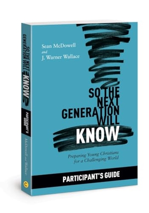 Mcdowell, Sean / J Warner Wallace. So the Next Generation Will Know Participant's Guide - Preparing Young Christians for a Challenging World. David C Cook, 2019.