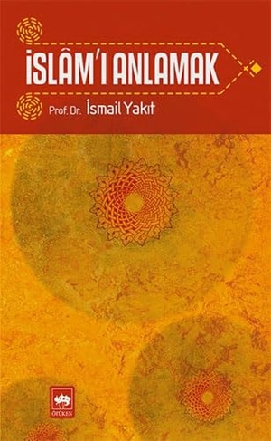 Yakit, Ismail. Islami Anlamak. Ötüken Nesriyat, 2025.