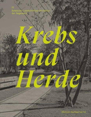 Krebs und Herde - Schweizer Landschaftsarchitektur der Gegenwart. Hochparterre AG, 2020.
