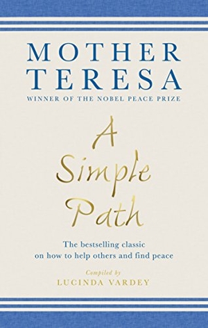 Teresa, Mother. A Simple Path - The bestselling classic on how to help others and find peace. Ebury Publishing, 2016.