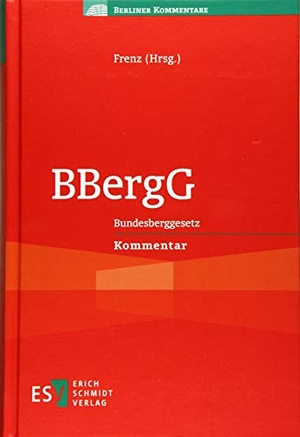 Frenz, Walter (Hrsg.). BBergG - Bundesberggesetz -  - Kommentar. Schmidt, Erich Verlag, 2019.