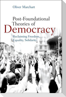 Post-Foundational Theories of Democracy: Reclaiming Freedom, Equality, Solidarity