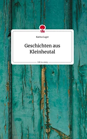 Luger, Karina. Geschichten aus Kleinheutal. Life is a Story - story.one. story.one publishing, 2023.