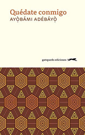 Adebayo, Ayobami. Quédate conmigo. Gatopardo Ediciones, 2018.