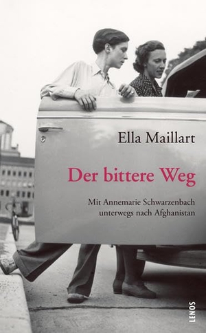 Maillart, Ella. Der bittere Weg - Mit Annemarie Schwarzenbach unterwegs nach Afghanistan. Lenos Verlag, 2022.